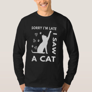 Sorry Im Late I Saw A Cat Kitten Cat 1 T-Shirt