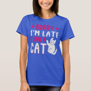 sorry i'm late i saw a cat T-Shirt