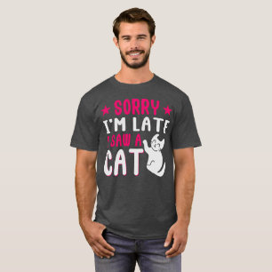 sorry i'm late i saw a cat T-Shirt