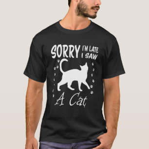 Sorry Im Late I Saw A Cat Tee Kitten Cat Lover