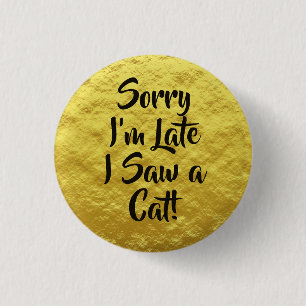 Sorry I'm Late I Saw a Cat Text Yellow 3 Cm Round Badge