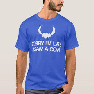 Sorry I'm Late I Saw A Cow farm farmer farming Moo T-Shirt