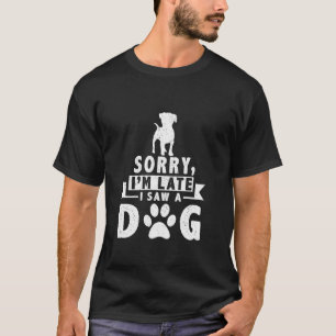 Sorry I'm Late I Saw A Dog   Cute Dog  Pet Animal T-Shirt