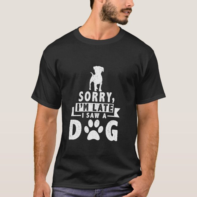Sorry I'm Late I Saw A Dog   Cute Dog  Pet Animal T-Shirt (Front)