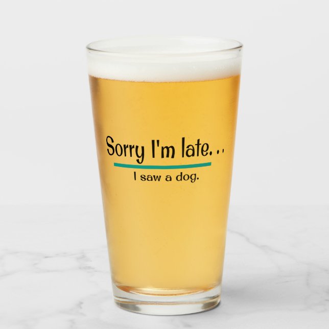 Sorry I'm Late, I saw a dog.  Dog Lover Funny Glass (Front Filled)