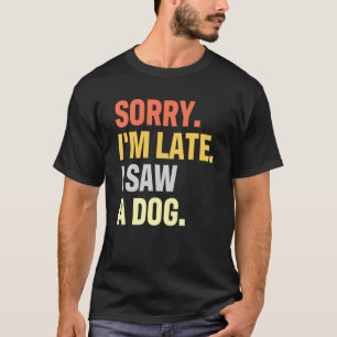 Sorry Im Late I Saw A Dog For A Dog Vintage Doggie T-Shirt