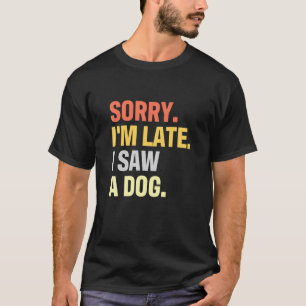Sorry Im Late I Saw A Dog For A Dog Vintage Doggie T-Shirt
