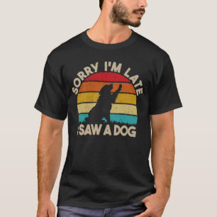 Sorry I'm Late I Saw A Dog Funny Cute Dog Lover T-Shirt