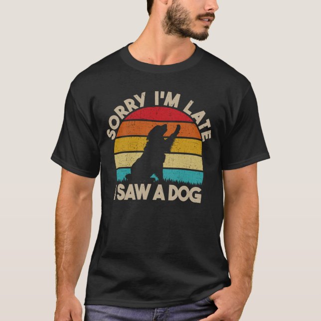 Sorry I'm Late I Saw A Dog Funny Cute Dog Lover T-Shirt (Front)