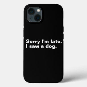 Sorry I'm late. I saw a dog funny dogs lovers  iPhone 13 Case