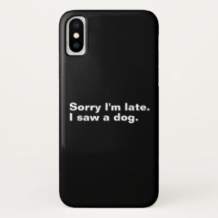 Sorry I'm late. I saw a dog funny dogs lovers  iPhone X Case