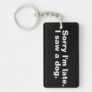 Sorry I'm late. I saw a dog funny dogs lovers  Key Ring