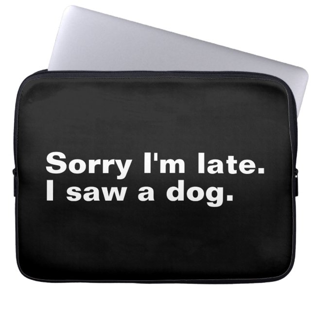 Sorry I'm late. I saw a dog funny dogs lovers  Laptop Sleeve (Front)