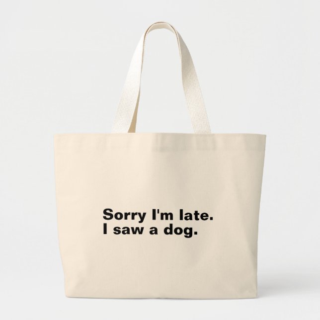 Sorry I'm late. I saw a dog funny dogs lovers  Large Tote Bag (Front)