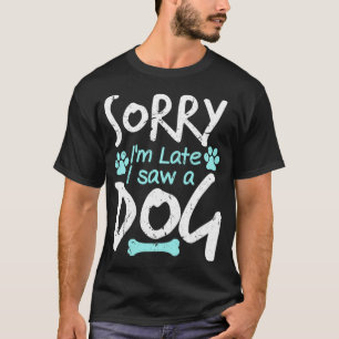Sorry I'm Late I Saw A Dog Funny Pet Dog Breeder G T-Shirt
