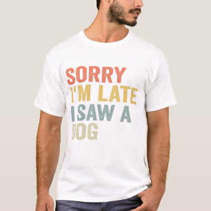  Sorry I'm Late I Saw a Dog Funny Pet Vintage Gift T-Shirt