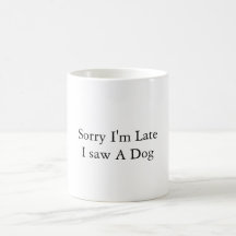 Sorry I'm Late, I Saw A Dog - Funny Quote