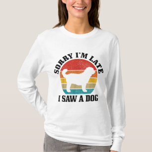 Sorry I'm Late I Saw A Dog Funny Vintage Dog Lover T-Shirt