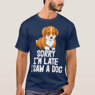 Sorry Im Late I Saw A Dog Funny Women Corgi Love D T-Shirt