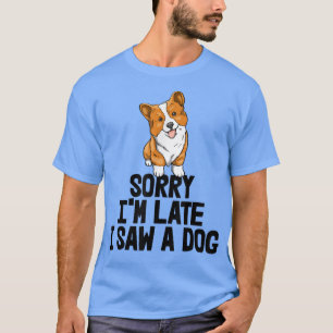 Sorry Im Late I Saw A Dog Funny Women Corgi Love D T-Shirt