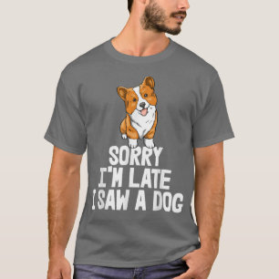 Sorry I'm Late I Saw A Dog Funny Women Corgi Love T-Shirt