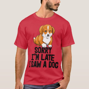 Sorry I'm Late I Saw A Dog Funny Women Corgi Love T-Shirt