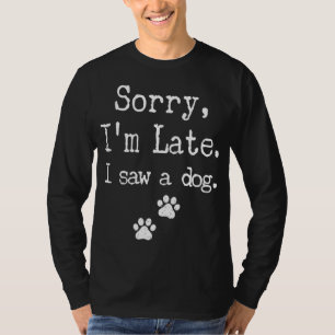 Sorry I'm Late I Saw A Dog MenWomenKid Print Paw D T-Shirt