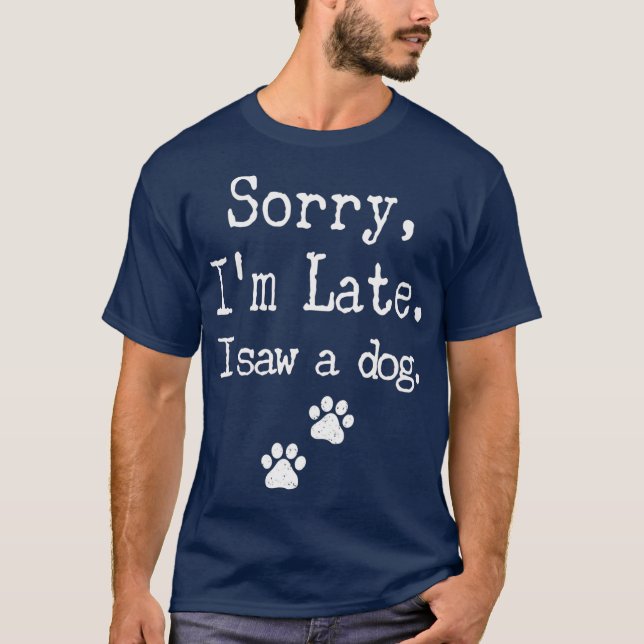 Sorry Im Late I Saw A Dog MenWomenKid Print Paw T-Shirt (Front)