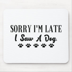 Sorry I'm late I saw a dog Mouse Mat