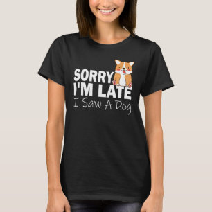 Sorry Im Late I Saw A Dog Pet Dog 2 T-Shirt