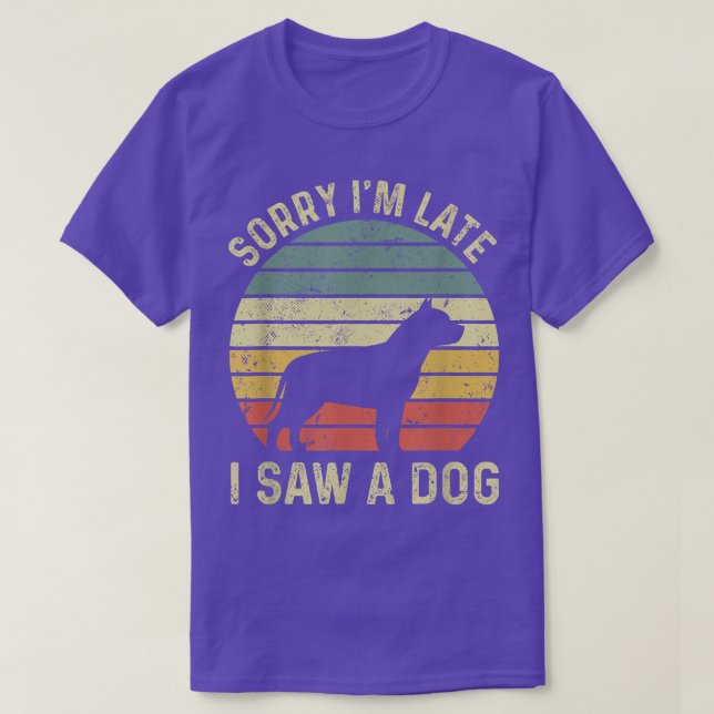 Sorry I'm Late I Saw A Dog Pit Bull Dogs Lovers  T-Shirt (Design Front)