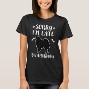 Sorry I'm Late I Saw A Dog Pomeranian Mum Dad Cut T-Shirt