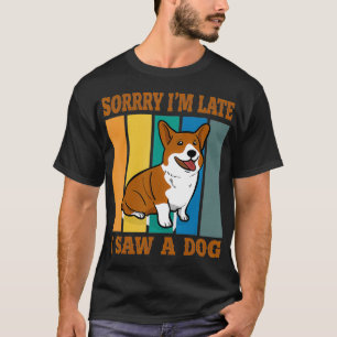 Sorry im late i saw a Dog Puppy Dog Lover T-Shirt