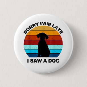 Sorry I'm Late I Saw A Dog retro dog 6 Cm Round Badge