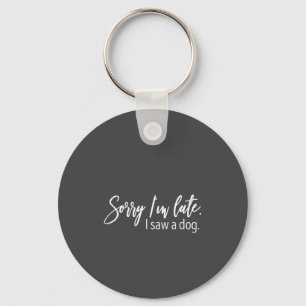 Sorry I'm Late I Saw A Dog Sarcastic Sayings Key Ring