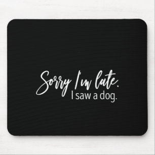 Sorry I'm Late I Saw A Dog Sarcastic Sayings  Mouse Mat