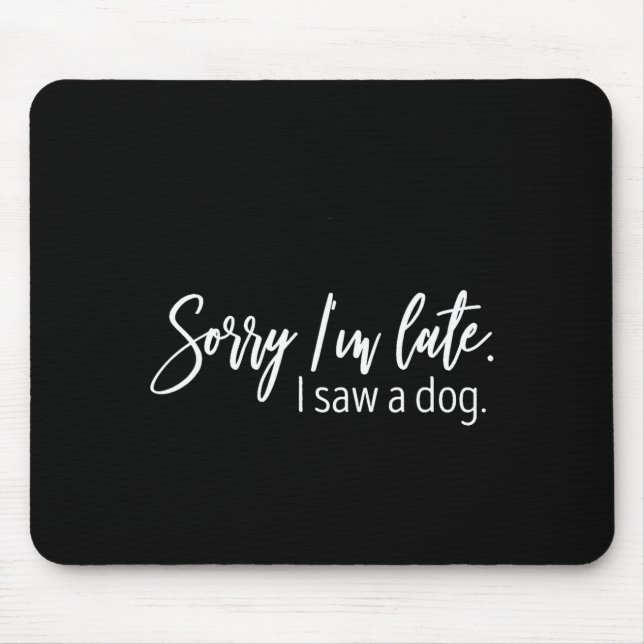 Sorry I'm Late I Saw A Dog Sarcastic Sayings  Mouse Mat (Front)