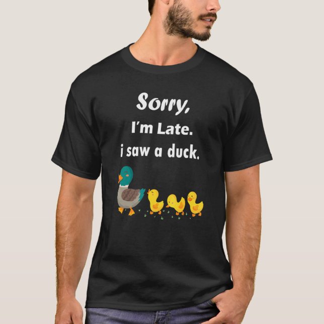 Sorry I'm Late I Saw A Duck  Duck T-Shirt (Front)