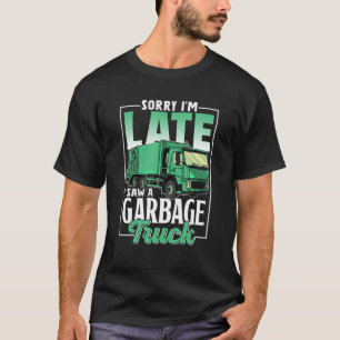 Sorry I'm Late I Saw A Garbage Truck Kids Trash Ma T-Shirt