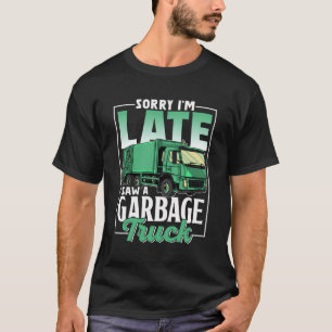 Sorry I'M Late I Saw A Garbage Truck Kids Trash Ma T-Shirt