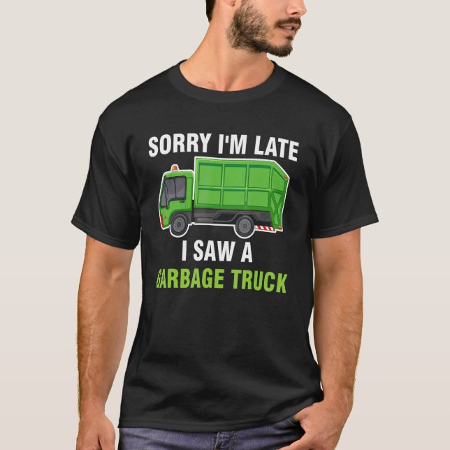 Sorry I'm Late I Saw A Garbage Truck Recycling Tra T-Shirt (Front)