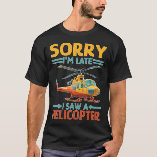 Sorry I'M Late I Saw A Helicopter Toddler Distract T-Shirt