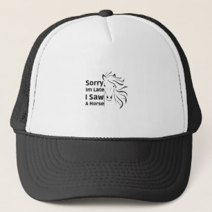 Sorry Im Late I Saw A Horse Trucker Hat