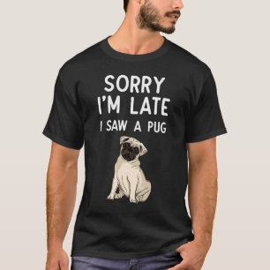 Sorry I'm Late I Saw A Pug  paw  Pug T-Shirt