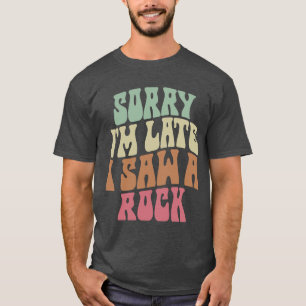SORRY I'M LATE I SAW A ROCK FUNNY GEOLOGY T-Shirt