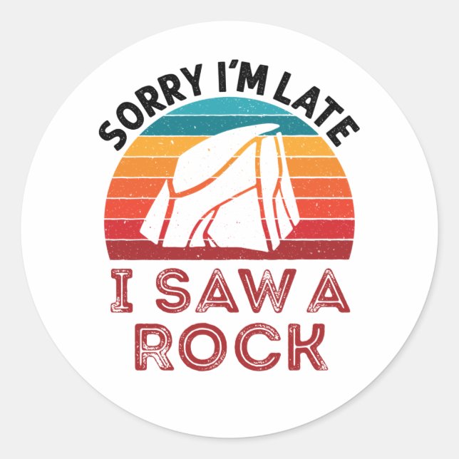 Sorry I'm Late I Saw a Rock Rockhound Collector Classic Round Sticker (Front)