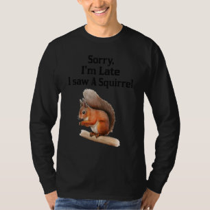 Sorry I'm Late I Saw A Squirrel Squirrel T-Shirt