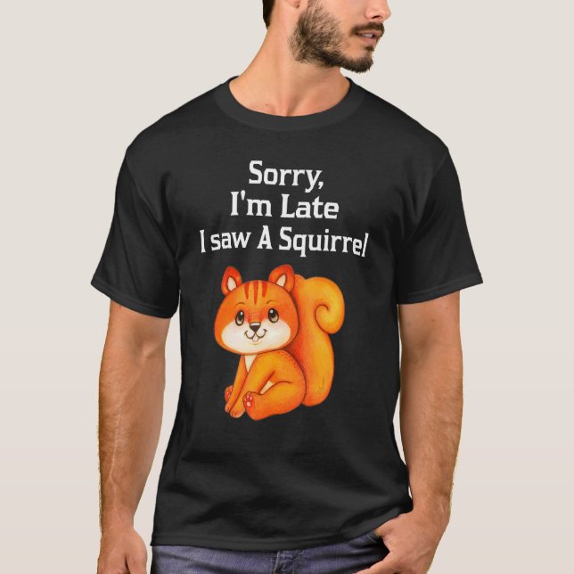 Sorry I'm Late I Saw A Squirrel  Squirrel T-Shirt (Front)