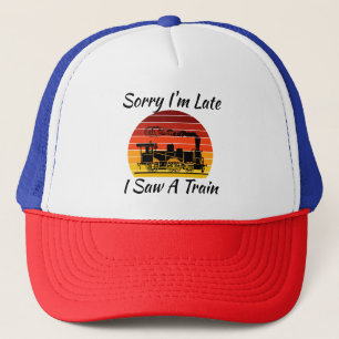 Sorry I'm Late I Saw a Steam Train Railroad Fan    Trucker Hat