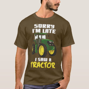 Sorry Im Late I Saw A Tractor 1 T-Shirt